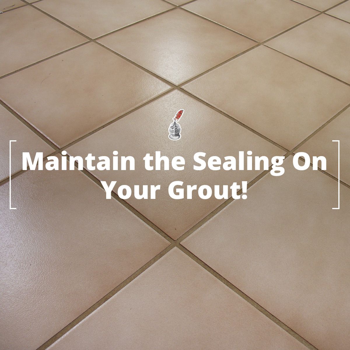 Maintain the Sealing On Your Grout!